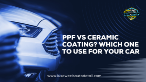 PPF vs Ceramic coating? Which One to Use for Your Car